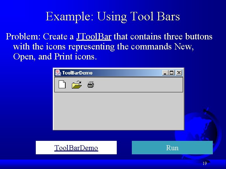 Example: Using Tool Bars Problem: Create a JTool. Bar that contains three buttons with