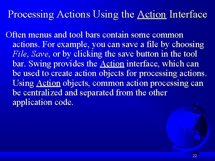 Processing Actions Using the Action Interface Often menus and tool bars contain some common