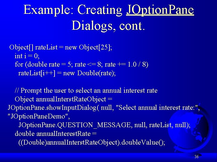 Example: Creating JOption. Pane Dialogs, cont. Object[] rate. List = new Object[25]; int i