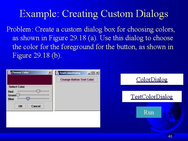 Example: Creating Custom Dialogs Problem: Create a custom dialog box for choosing colors, as