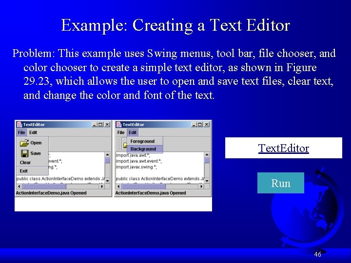 Example: Creating a Text Editor Problem: This example uses Swing menus, tool bar, file