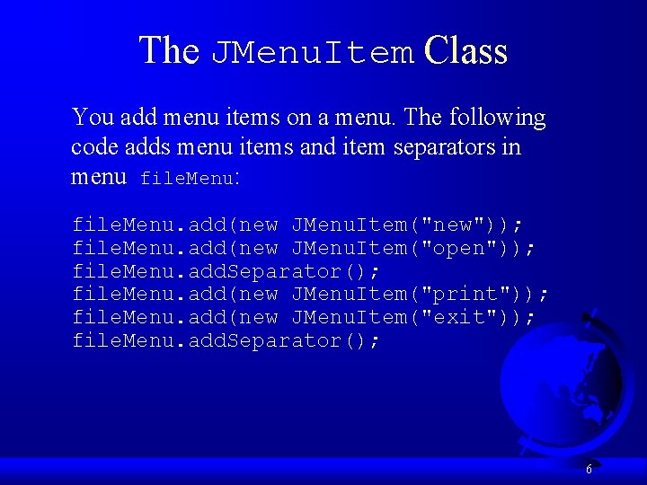The JMenu. Item Class You add menu items on a menu. The following code