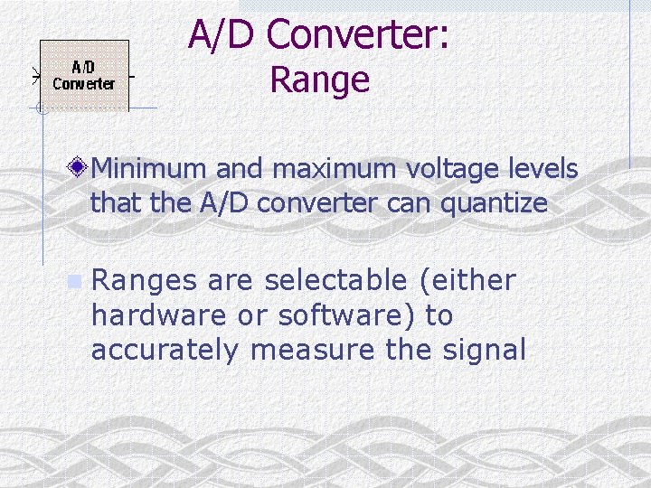 A/D Converter: Range Minimum and maximum voltage levels that the A/D converter can quantize