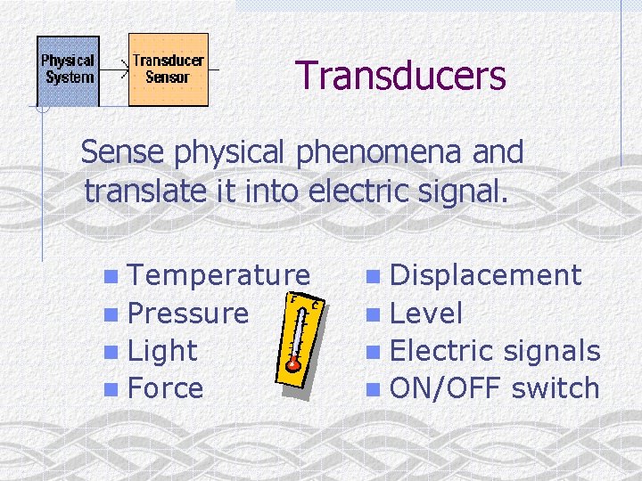 Transducers Sense physical phenomena and translate it into electric signal. n Temperature n Displacement