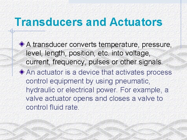 Transducers and Actuators A transducer converts temperature, pressure, level, length, position, etc. into voltage,