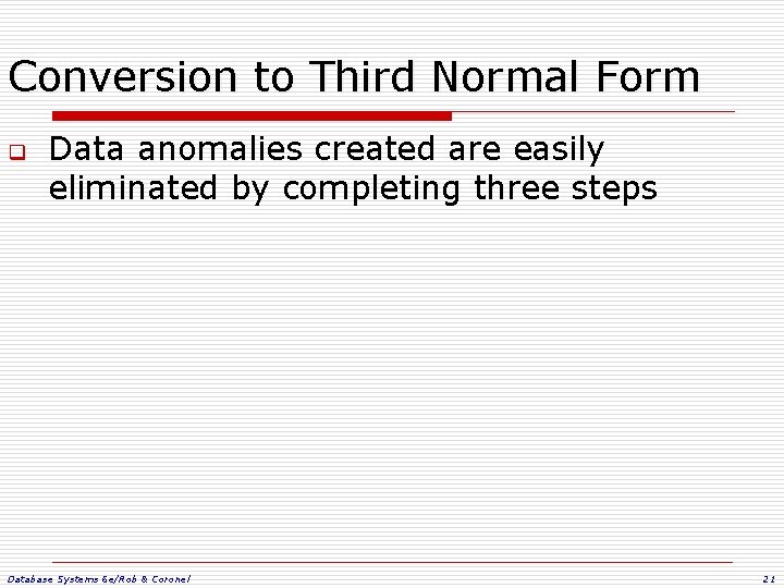 Conversion to Third Normal Form q Data anomalies created are easily eliminated by completing Conversion to Third Normal Form q Data anomalies created are easily eliminated by completing