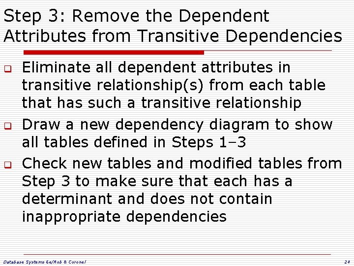 Step 3: Remove the Dependent Attributes from Transitive Dependencies q q q Eliminate all