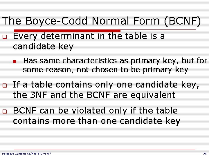 The Boyce-Codd Normal Form (BCNF) q Every determinant in the table is a candidate
