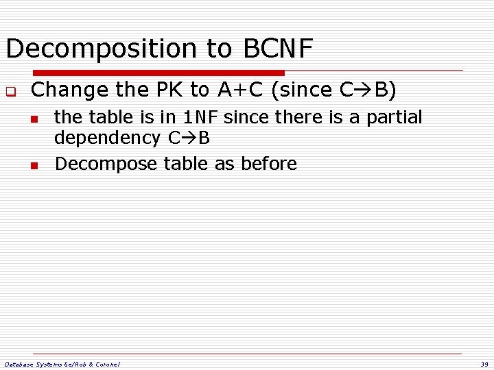 Decomposition to BCNF q Change the PK to A+C (since C B) n n