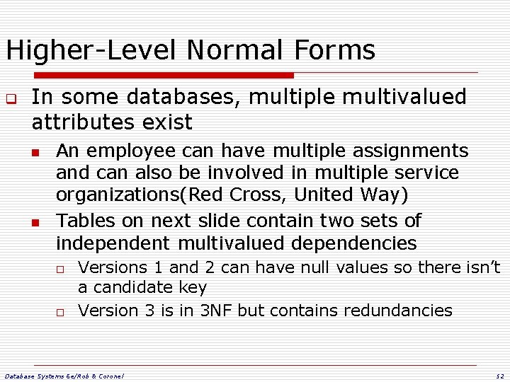 Higher-Level Normal Forms q In some databases, multiple multivalued attributes exist n n An