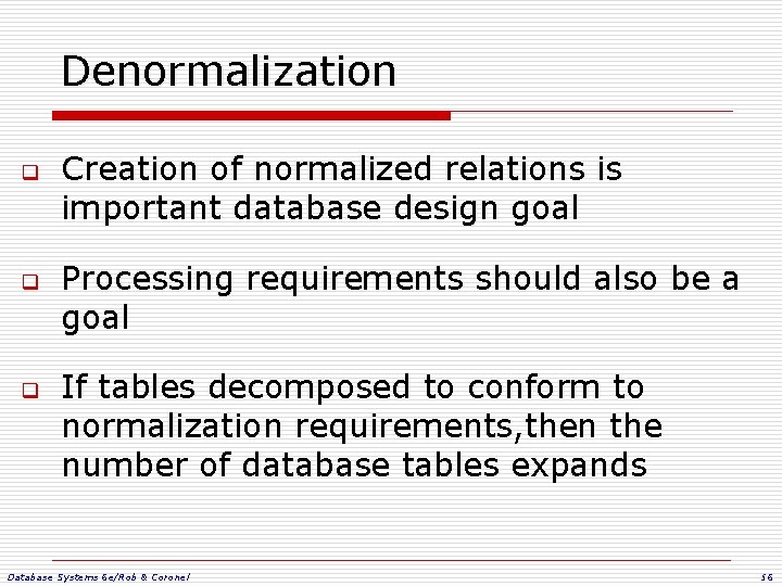 Denormalization q q q Creation of normalized relations is important database design goal Processing