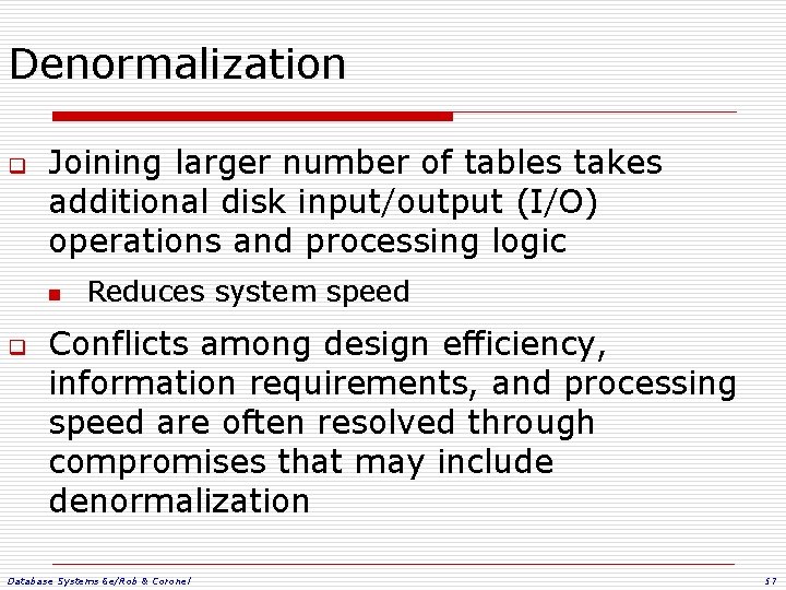 Denormalization q Joining larger number of tables takes additional disk input/output (I/O) operations and
