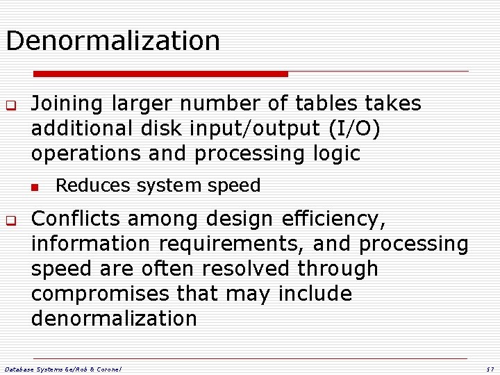 Denormalization q Joining larger number of tables takes additional disk input/output (I/O) operations and Denormalization q Joining larger number of tables takes additional disk input/output (I/O) operations and