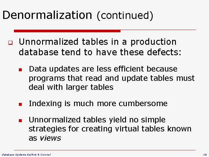 Denormalization (continued) q Unnormalized tables in a production database tend to have these defects: