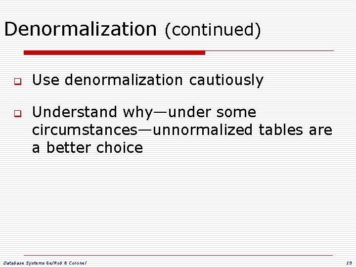 Denormalization (continued) q q Use denormalization cautiously Understand why—under some circumstances—unnormalized tables are a Denormalization (continued) q q Use denormalization cautiously Understand why—under some circumstances—unnormalized tables are a