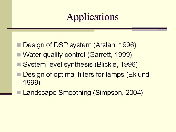 Applications n Design of DSP system (Arslan, 1996) n Water quality control (Garrett, 1999)