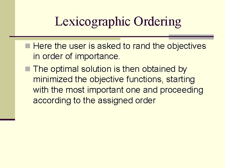 Lexicographic Ordering n Here the user is asked to rand the objectives in order