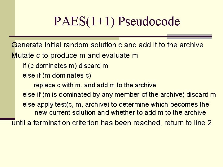 PAES(1+1) Pseudocode Generate initial random solution c and add it to the archive Mutate