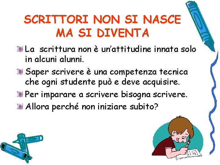 SCRITTORI NON SI NASCE MA SI DIVENTA La scrittura non è un’attitudine innata solo