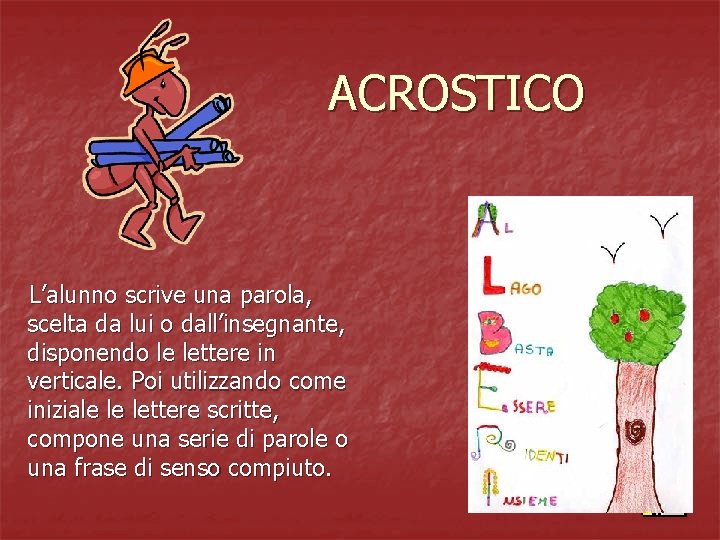 ACROSTICO L’alunno scrive una parola, scelta da lui o dall’insegnante, disponendo le lettere in