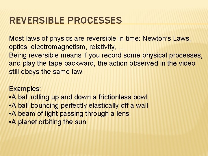 REVERSIBLE PROCESSES Most laws of physics are reversible in time: Newton’s Laws, optics, electromagnetism,