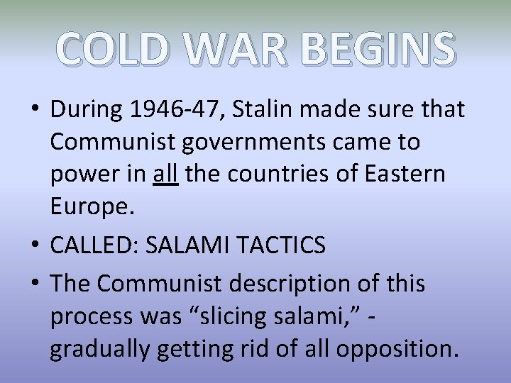 COLD WAR BEGINS • During 1946 -47, Stalin made sure that Communist governments came