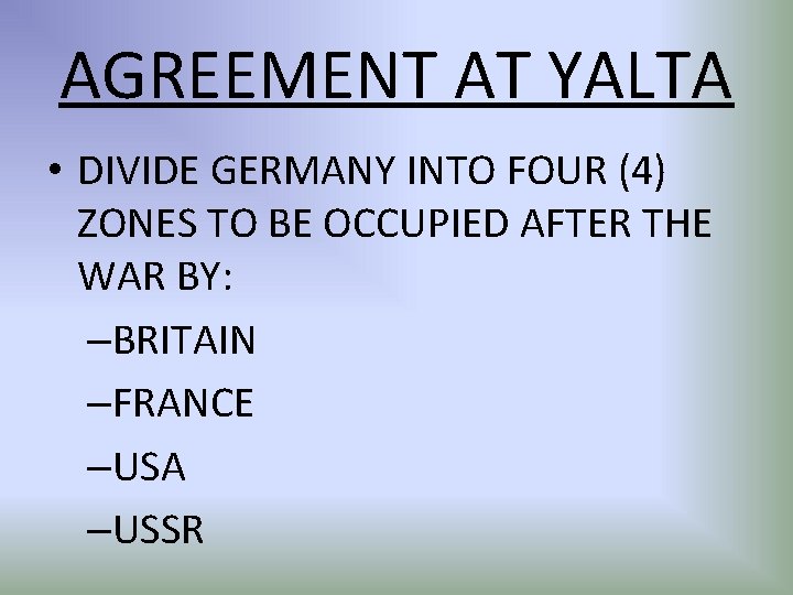 AGREEMENT AT YALTA • DIVIDE GERMANY INTO FOUR (4) ZONES TO BE OCCUPIED AFTER