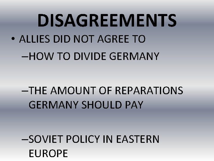 DISAGREEMENTS • ALLIES DID NOT AGREE TO –HOW TO DIVIDE GERMANY –THE AMOUNT OF