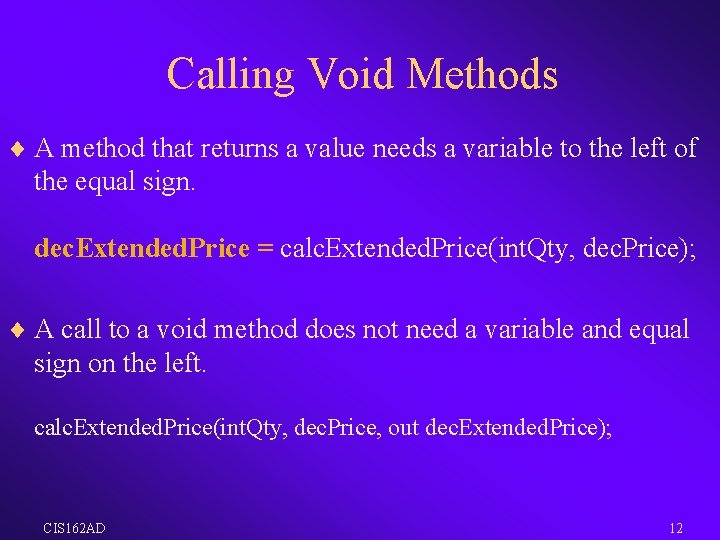 Calling Void Methods ¨ A method that returns a value needs a variable to