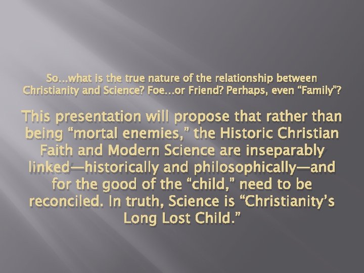 So…what is the true nature of the relationship between Christianity and Science? Foe…or Friend?