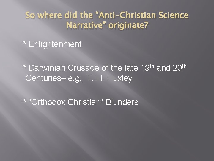 So where did the “Anti-Christian Science Narrative” originate? * Enlightenment * Darwinian Crusade of