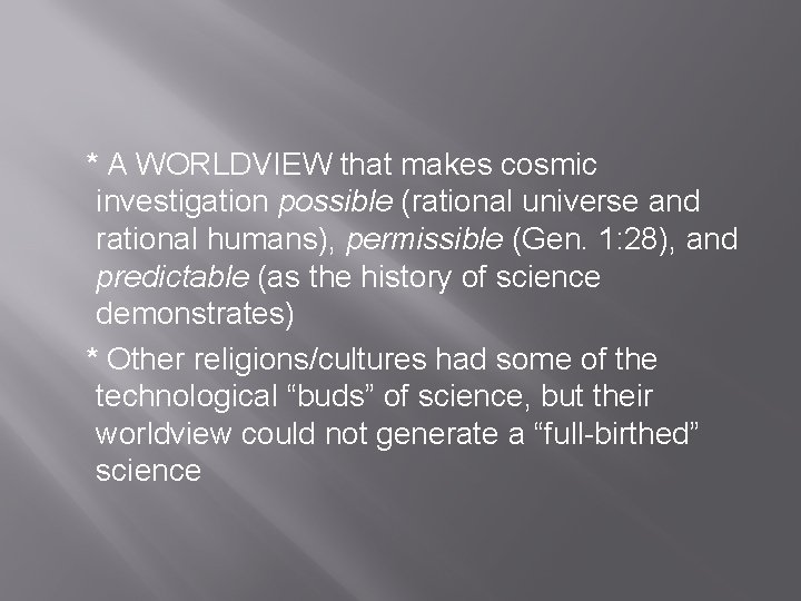 * A WORLDVIEW that makes cosmic investigation possible (rational universe and rational humans), permissible