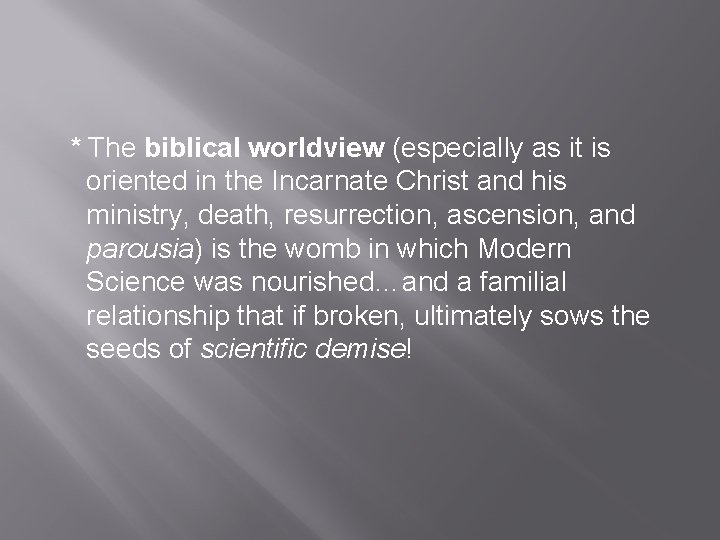 * The biblical worldview (especially as it is oriented in the Incarnate Christ and