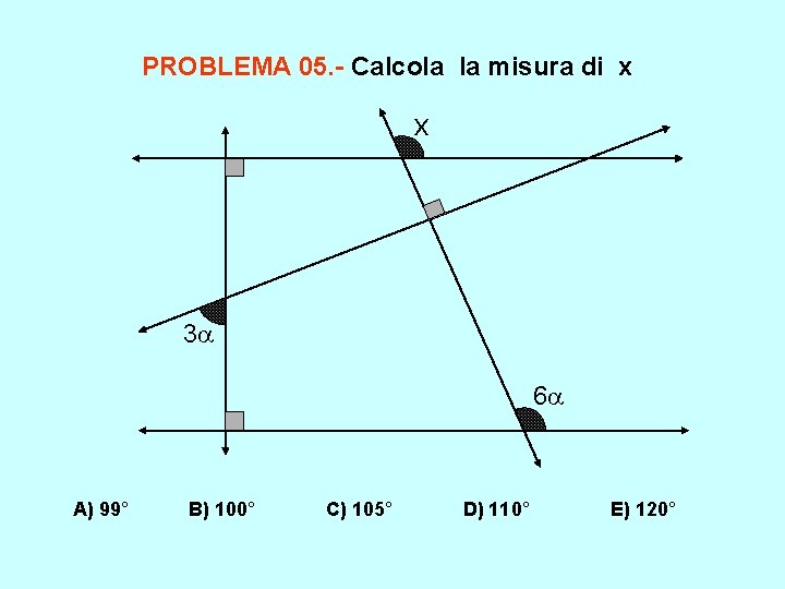 PROBLEMA 05. - Calcola la misura di x x 3 6 A) 99° B)