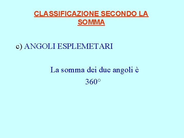 CLASSIFICAZIONE SECONDO LA SOMMA c) ANGOLI ESPLEMETARI La somma dei due angoli è 360° CLASSIFICAZIONE SECONDO LA SOMMA c) ANGOLI ESPLEMETARI La somma dei due angoli è 360°