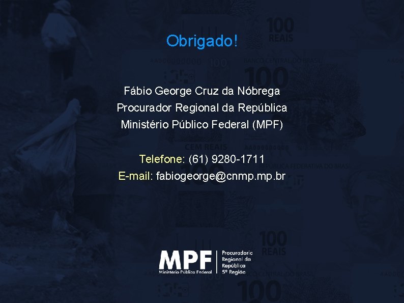 Obrigado! Fábio George Cruz da Nóbrega Procurador Regional da República Ministério Público Federal (MPF)