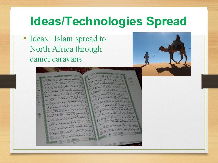 Ideas/Technologies Spread • Ideas: Islam spread to North Africa through camel caravans 