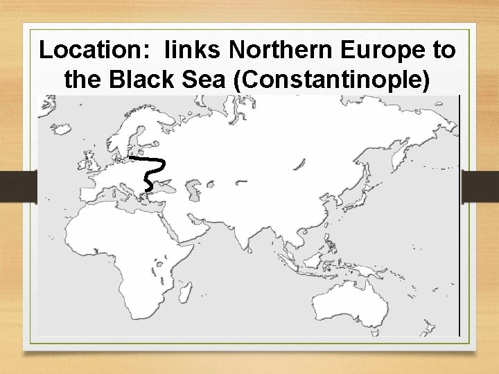Location: links Northern Europe to the Black Sea (Constantinople) Location: links Northern Europe to the Black Sea (Constantinople)