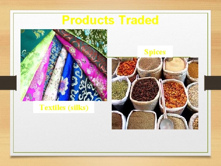 Products Traded Spices Textiles (silks) Products Traded Spices Textiles (silks)