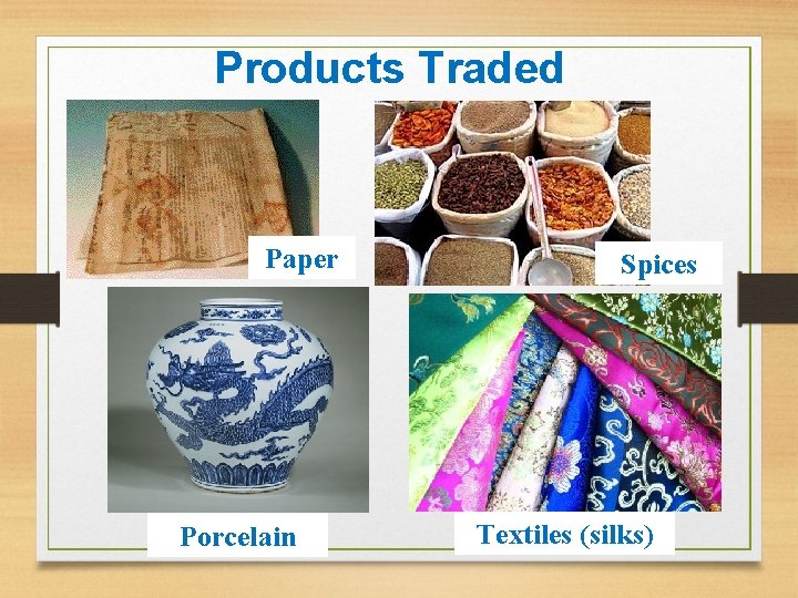 Products Traded Paper Porcelain Spices Textiles (silks) Products Traded Paper Porcelain Spices Textiles (silks)