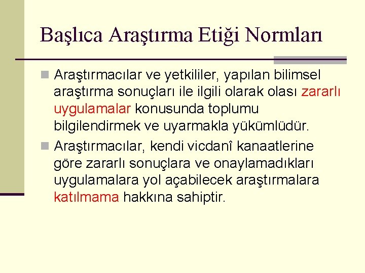 Başlıca Araştırma Etiği Normları n Araştırmacılar ve yetkililer, yapılan bilimsel araştırma sonuçları ile ilgili