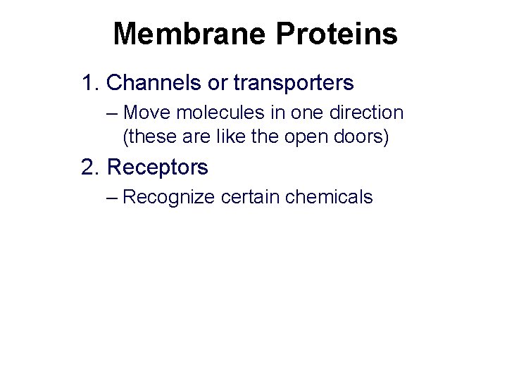 Membrane Proteins 1. Channels or transporters – Move molecules in one direction (these are