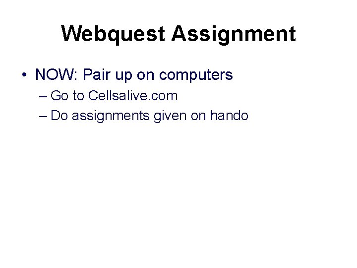 Webquest Assignment • NOW: Pair up on computers – Go to Cellsalive. com –