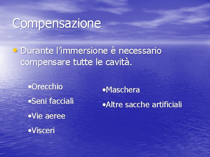 Compensazione • Durante l’immersione è necessario compensare tutte le cavità. • Orecchio • Maschera