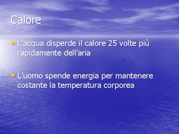 Calore • L’acqua disperde il calore 25 volte più rapidamente dell’aria • L’uomo spende