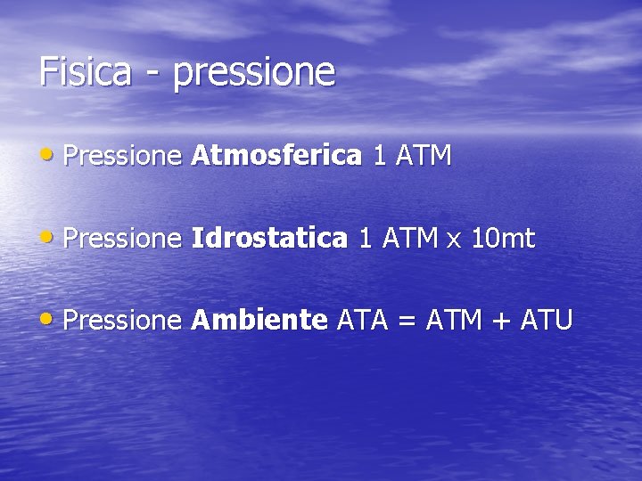 Fisica - pressione • Pressione Atmosferica 1 ATM • Pressione Idrostatica 1 ATM x