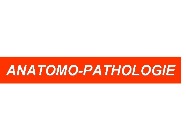 ANATOMO-PATHOLOGIE 