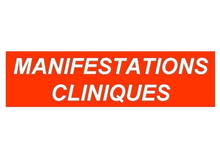 MANIFESTATIONS CLINIQUES 