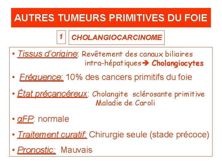 AUTRES TUMEURS PRIMITIVES DU FOIE 1 CHOLANGIOCARCINOME • Tissus d’origine: d’origine Revêtement des canaux