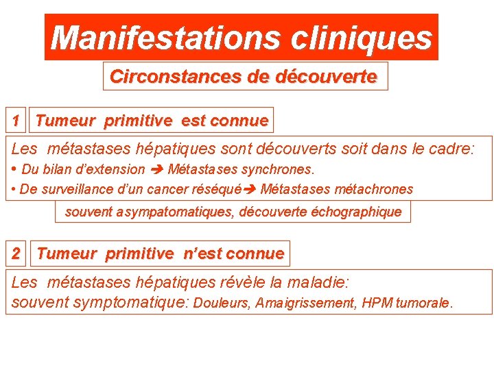 Manifestations cliniques Circonstances de découverte 1 Tumeur primitive est connue Les métastases hépatiques sont